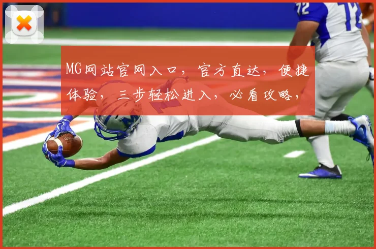 MG网站官网入口，官方直达，便捷体验，三步轻松进入，必看攻略，不容错过
