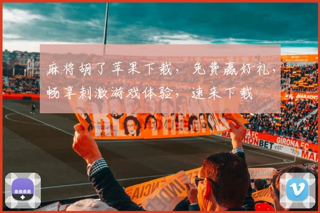 麻将胡了苹果下载，免费赢好礼，畅享刺激游戏体验，速来下载