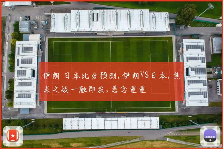 伊朗 日本比分预测,伊朗VS日本,焦点之战一触即发,悬念重重